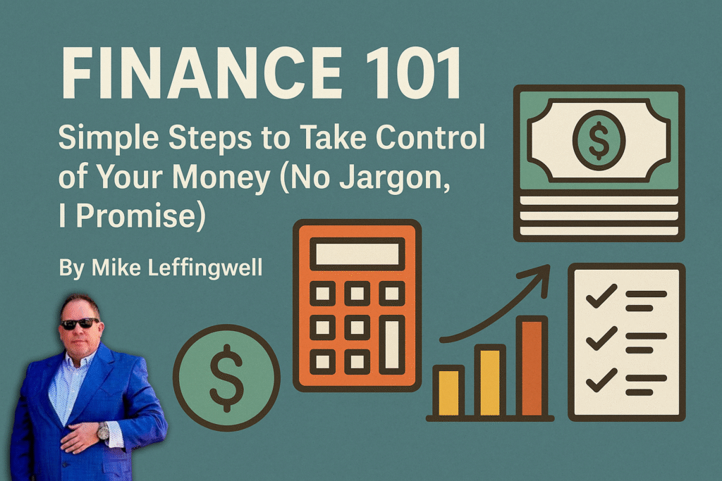Finance 101: Simple Steps to Take Control of Your Money (No Jargon, I Promise) By Mike Leffingwell